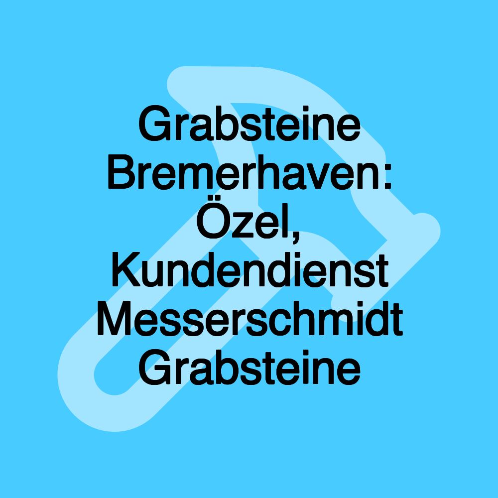 Grabsteine Bremerhaven: Özel, Kundendienst Messerschmidt Grabsteine