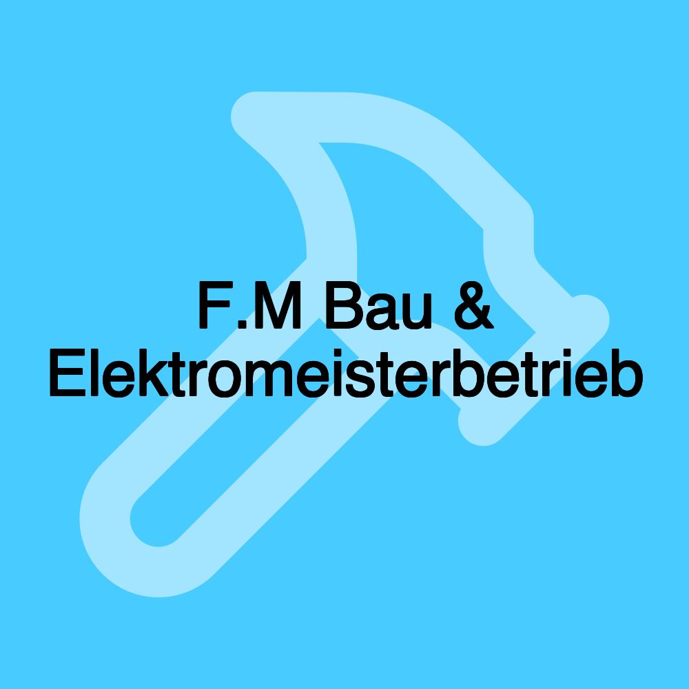 F.M Bau & Elektromeisterbetrieb