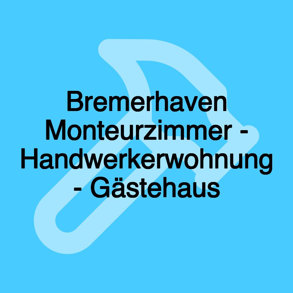 Bremerhaven Monteurzimmer - Handwerkerwohnung - Gästehaus