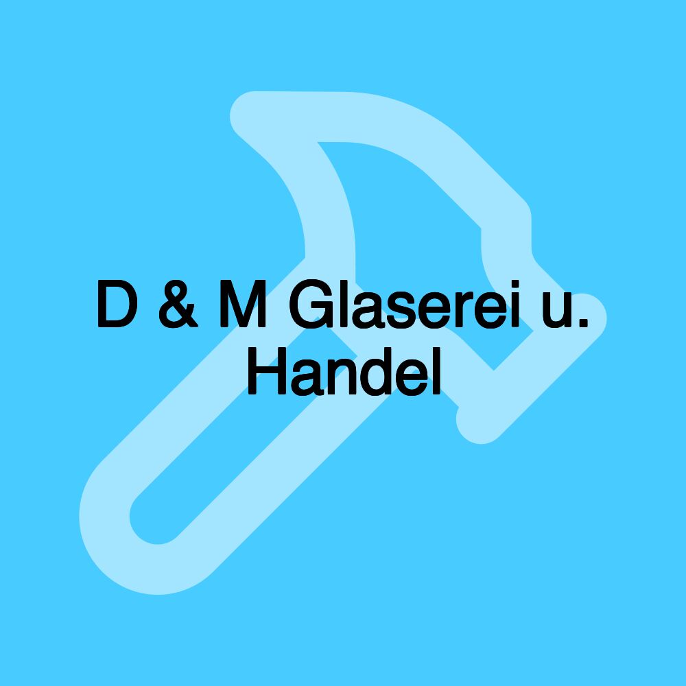 D & M Glaserei u. Handel