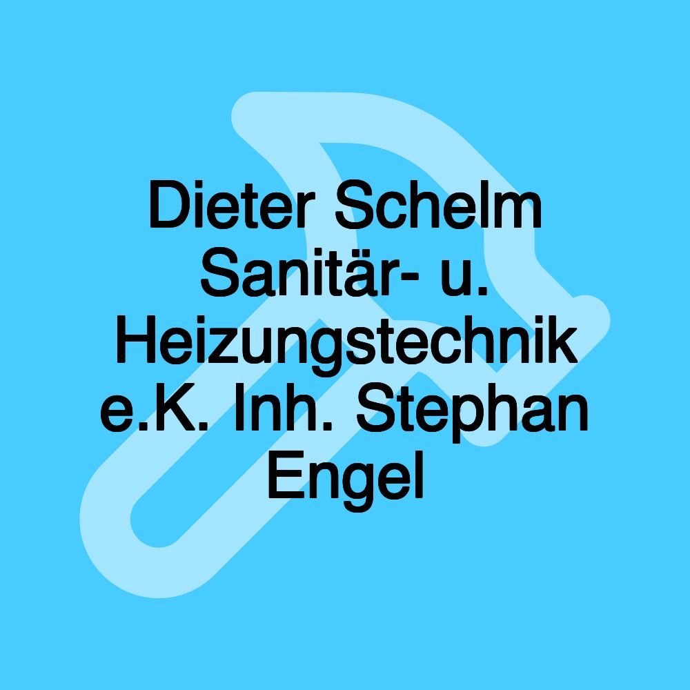 Dieter Schelm Sanitär- u. Heizungstechnik e.K. Inh. Stephan Engel