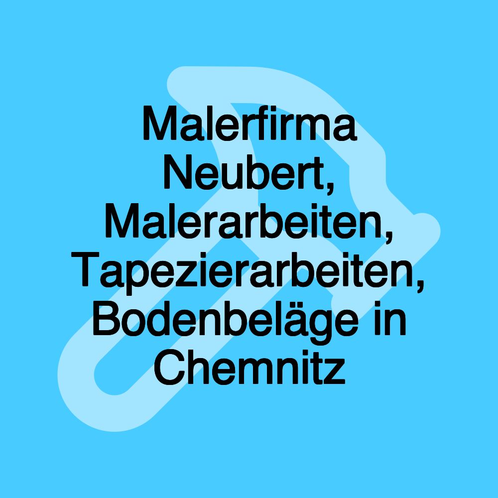 Malerfirma Neubert, Malerarbeiten, Tapezierarbeiten, Bodenbeläge in Chemnitz