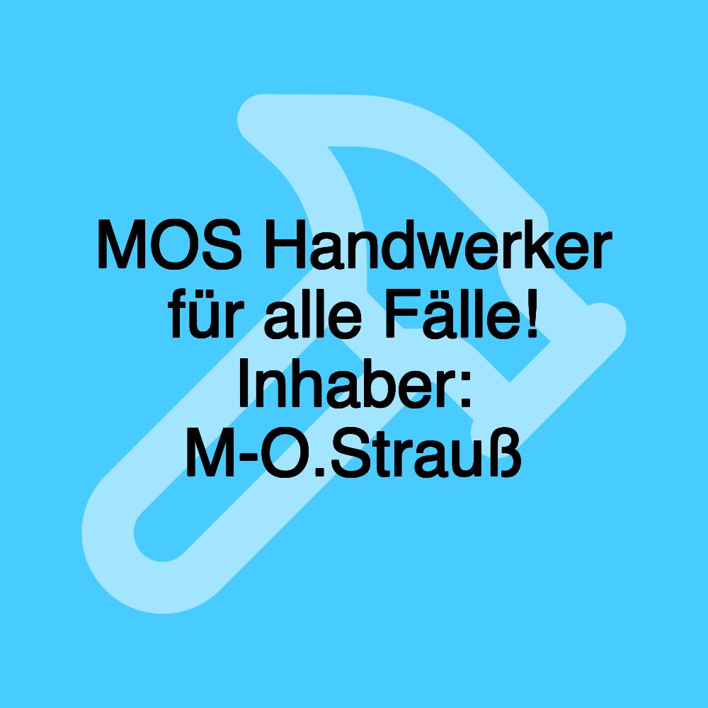 MOS Handwerker für alle Fälle! Inhaber: M-O.Strauß