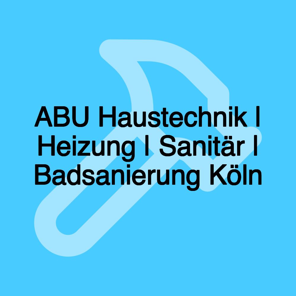 ABU Haustechnik | Heizung | Sanitär | Badsanierung Köln