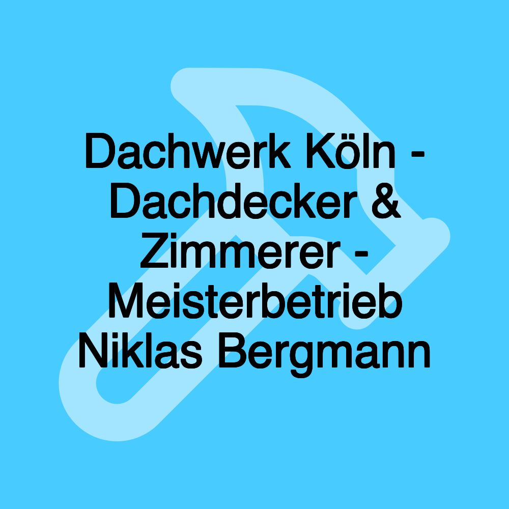 Dachwerk Köln - Dachdecker & Zimmerer - Meisterbetrieb Niklas Bergmann