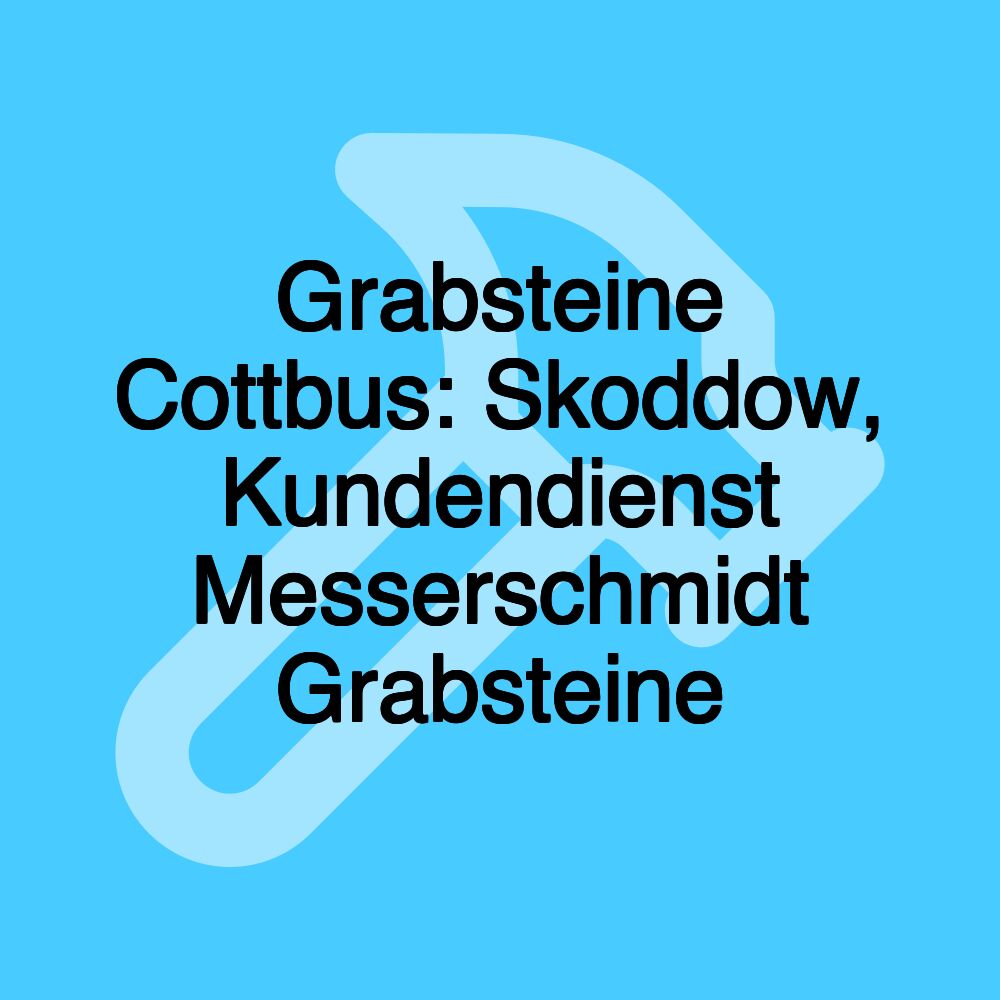 Grabsteine Cottbus: Skoddow, Kundendienst Messerschmidt Grabsteine