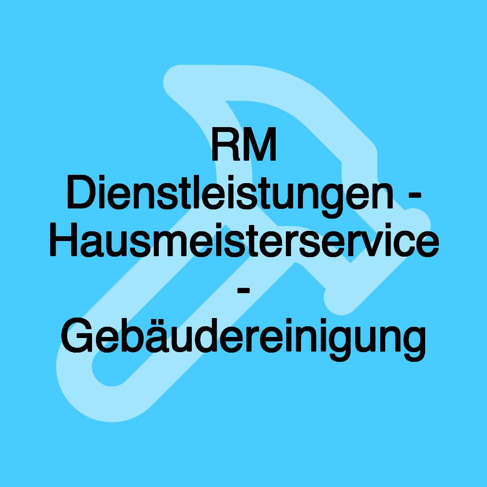 RM Dienstleistungen - Hausmeisterservice - Gebäudereinigung