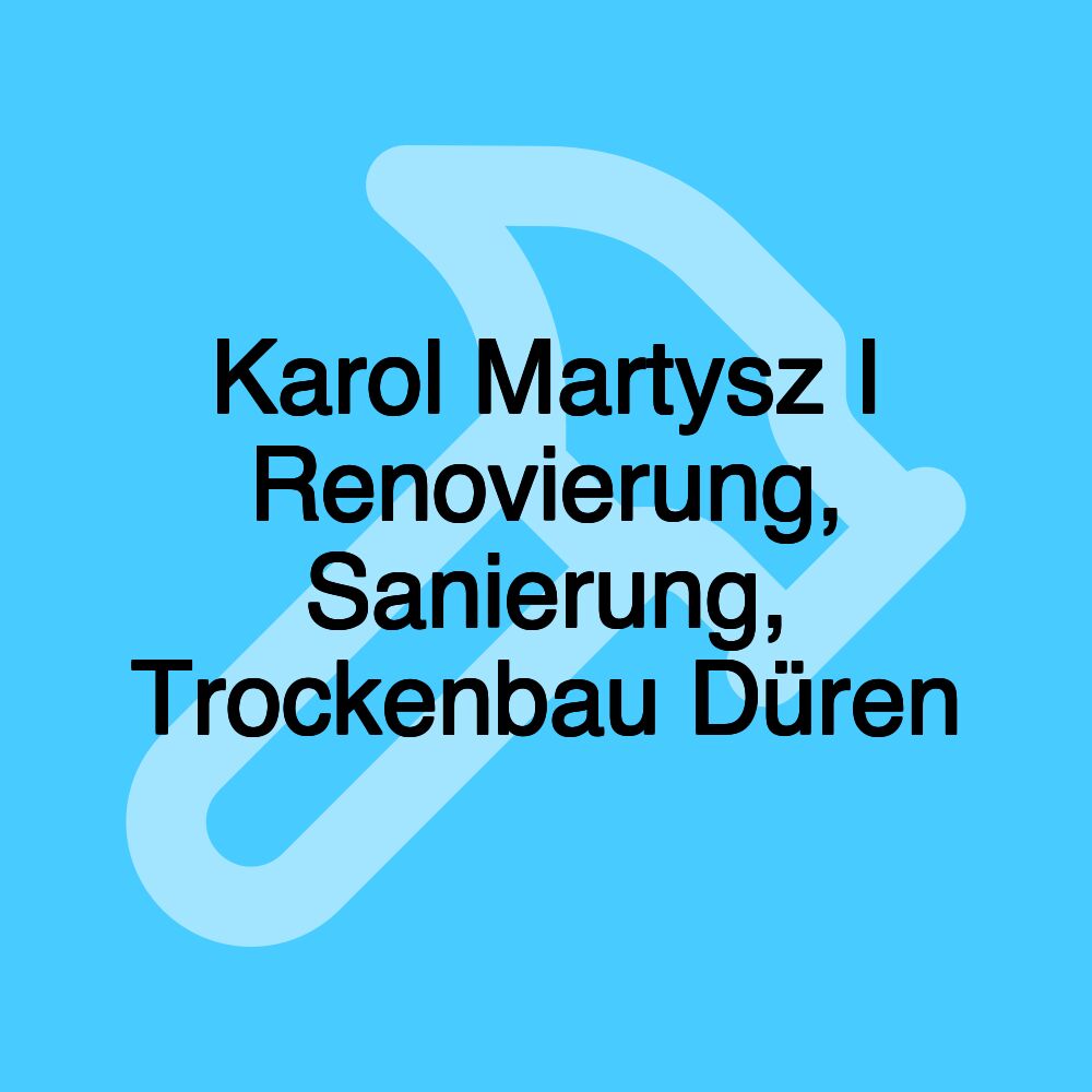 Karol Martysz I Renovierung, Sanierung, Trockenbau Düren