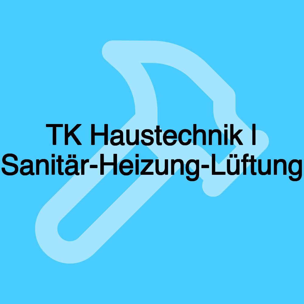 TK Haustechnik | Sanitär-Heizung-Lüftung