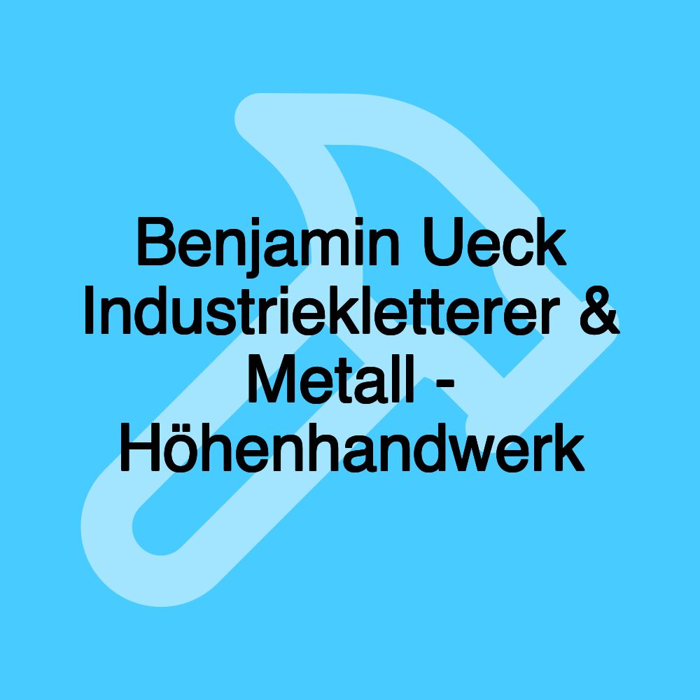 Benjamin Ueck Industriekletterer & Metall - Höhenhandwerk