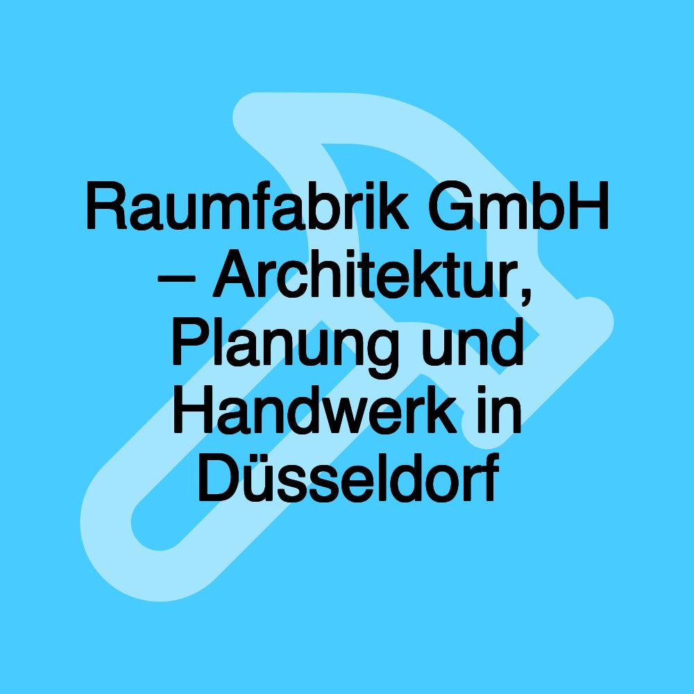 Raumfabrik GmbH – Architektur, Planung und Handwerk in Düsseldorf