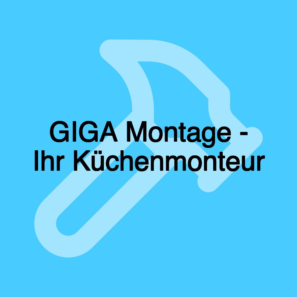 GIGA Montage - Ihr Küchenmonteur