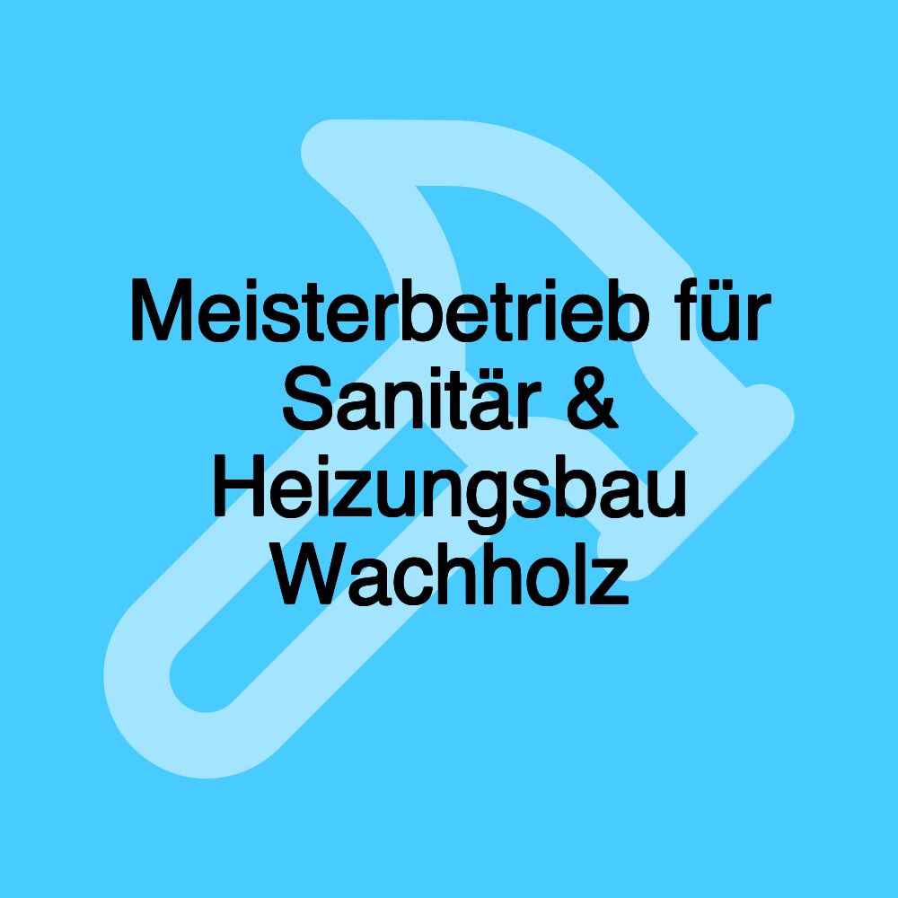 Meisterbetrieb für Sanitär & Heizungsbau Wachholz