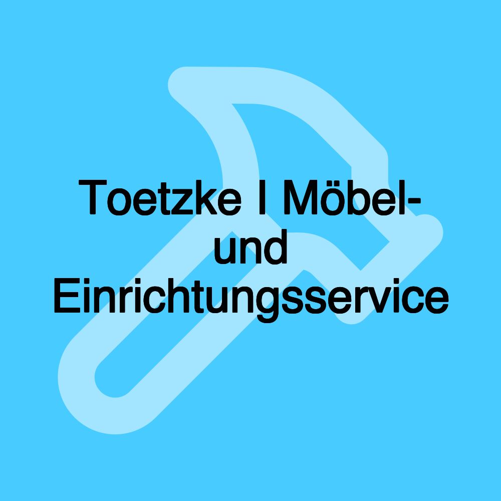 Toetzke I Möbel- und Einrichtungsservice