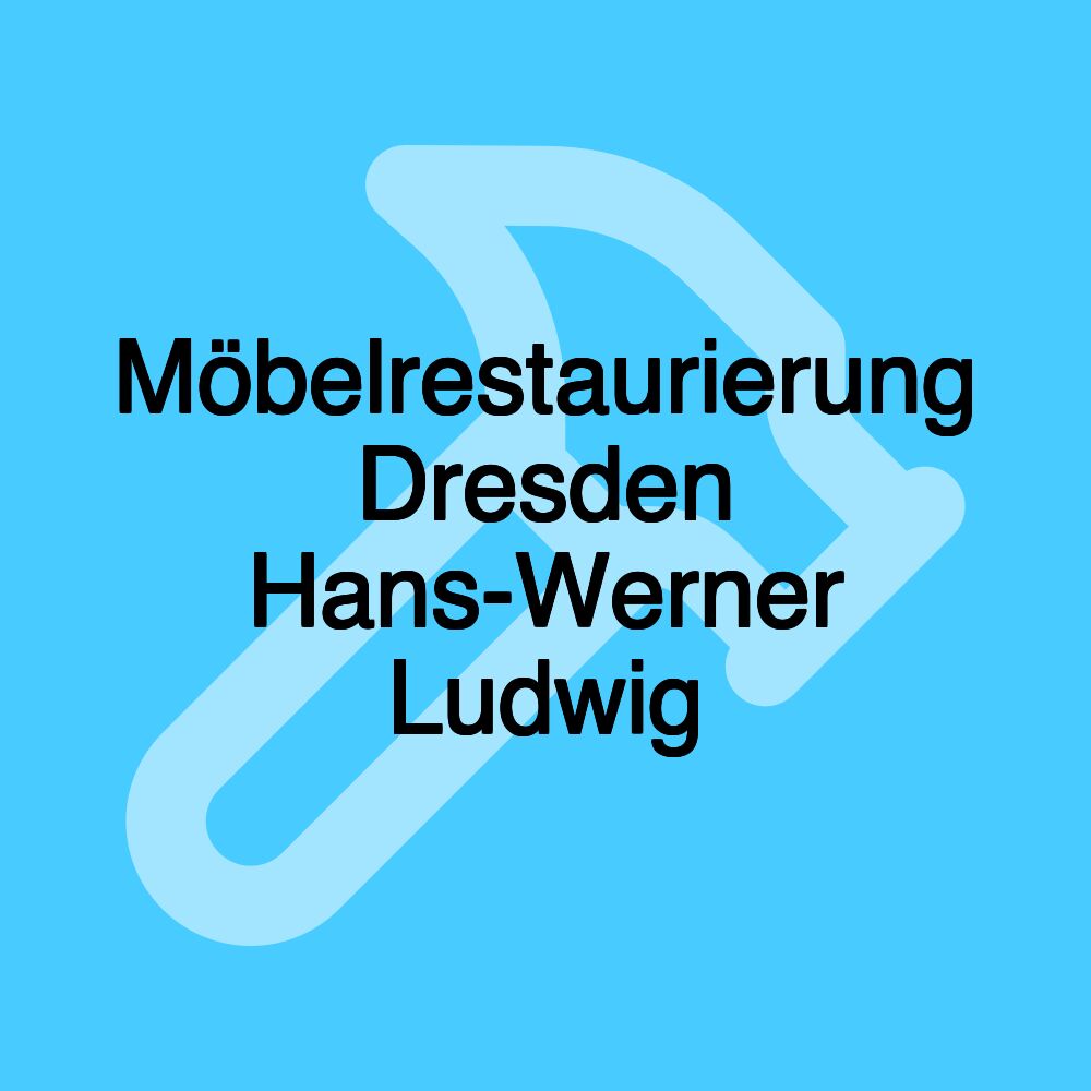 Möbelrestaurierung Dresden Hans-Werner Ludwig