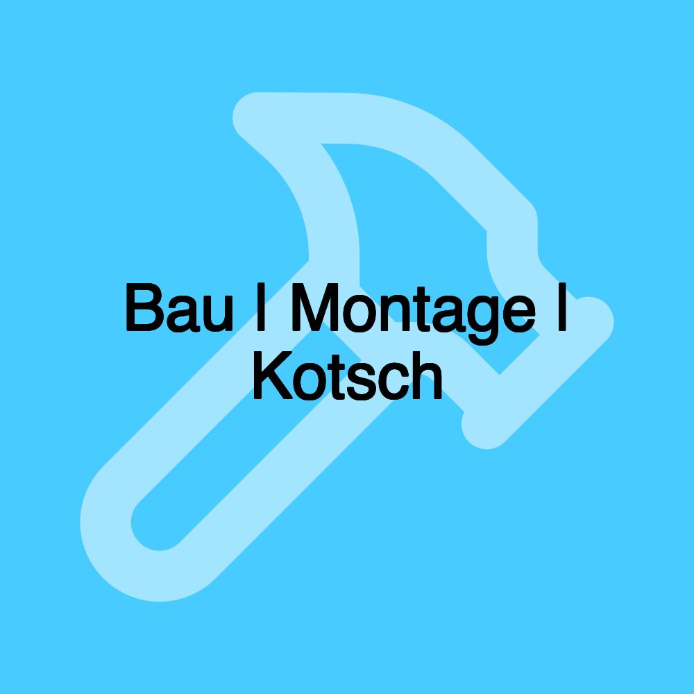 Bau | Montage | Kotsch