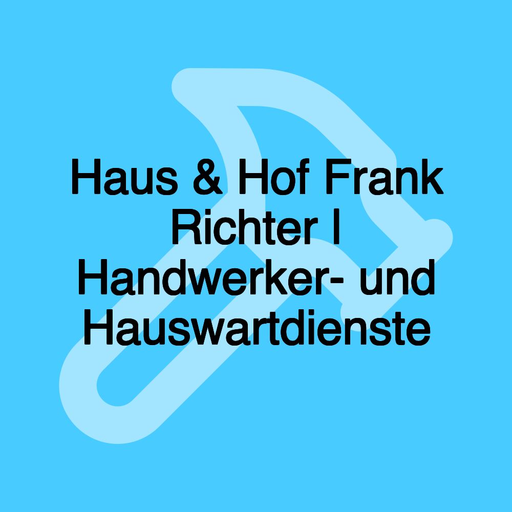 Haus & Hof Frank Richter | Handwerker- und Hauswartdienste