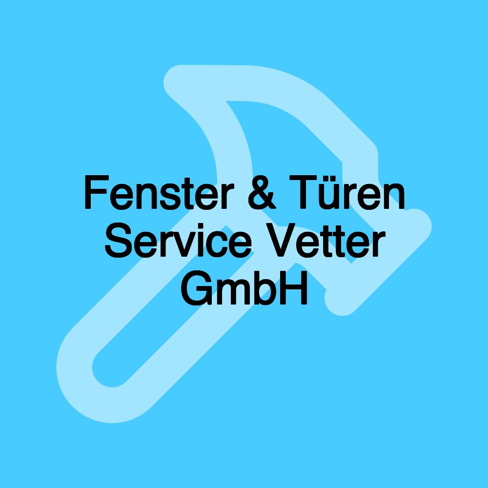 Fenster & Türen Service Vetter GmbH