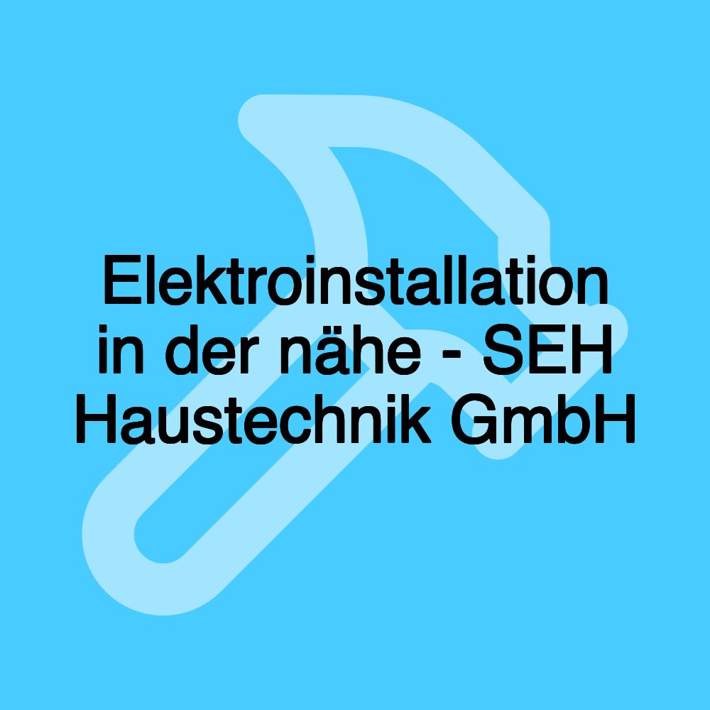 Elektroinstallation in der nähe - SEH Haustechnik GmbH