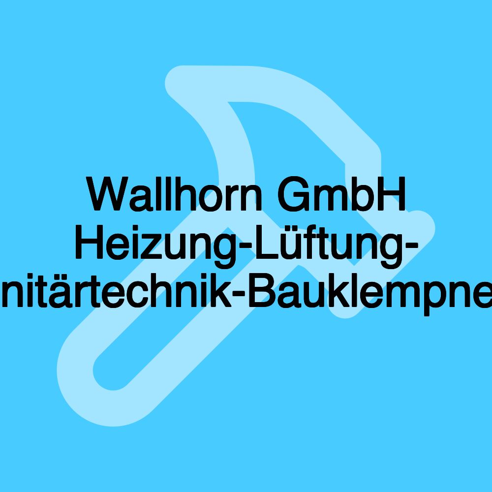 Wallhorn GmbH Heizung-Lüftung- Sanitärtechnik-Bauklempnerei