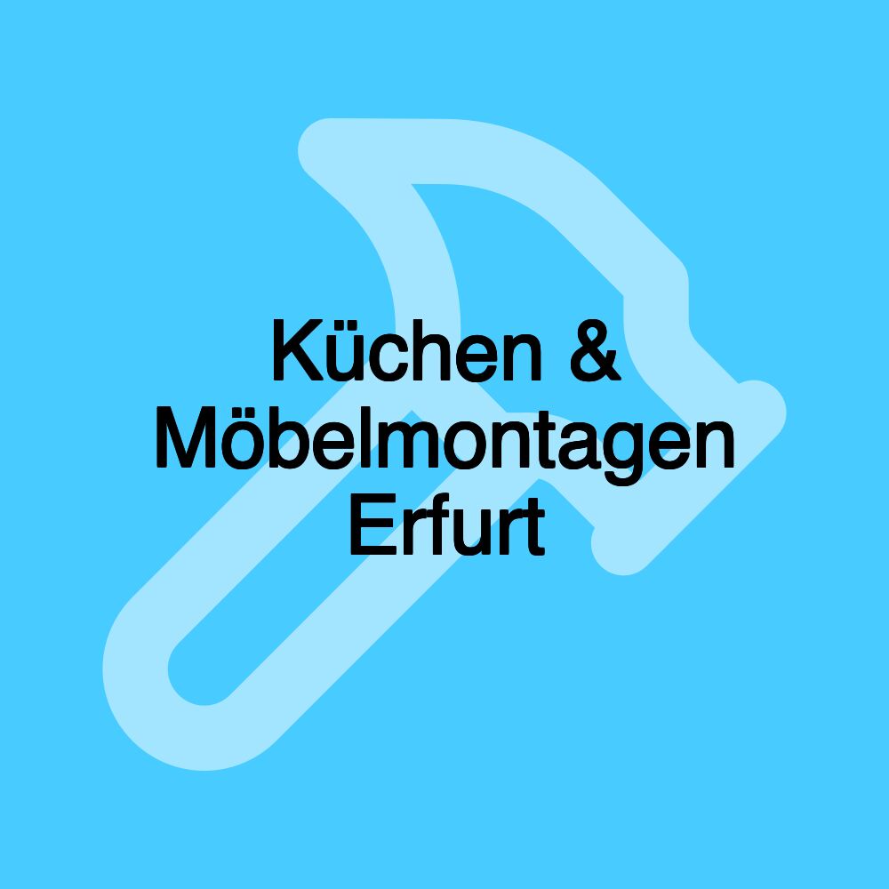 Küchen & Möbelmontagen Erfurt