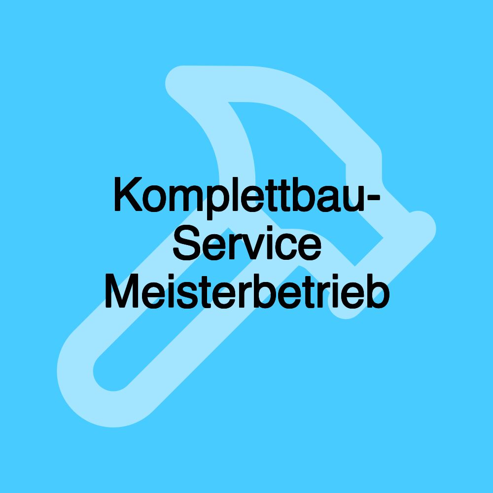 Komplettbau- Service Meisterbetrieb