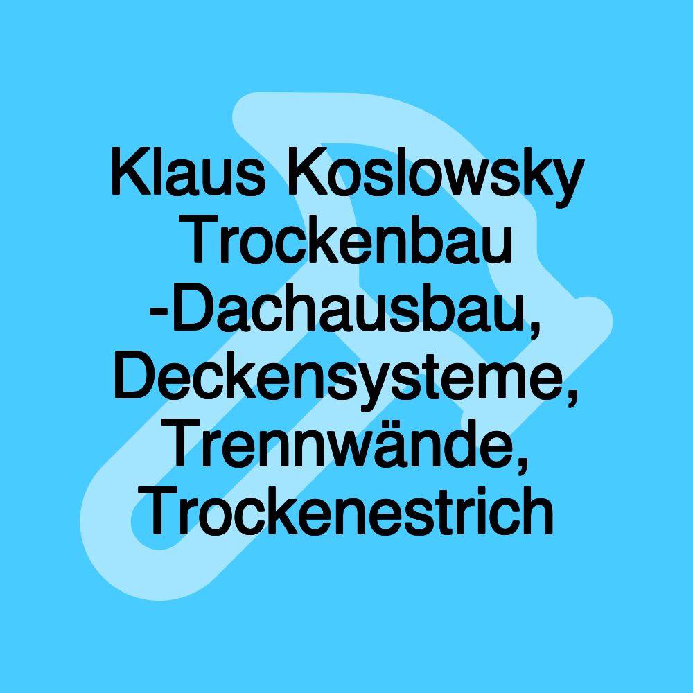 Klaus Koslowsky Trockenbau -Dachausbau, Deckensysteme, Trennwände, Trockenestrich