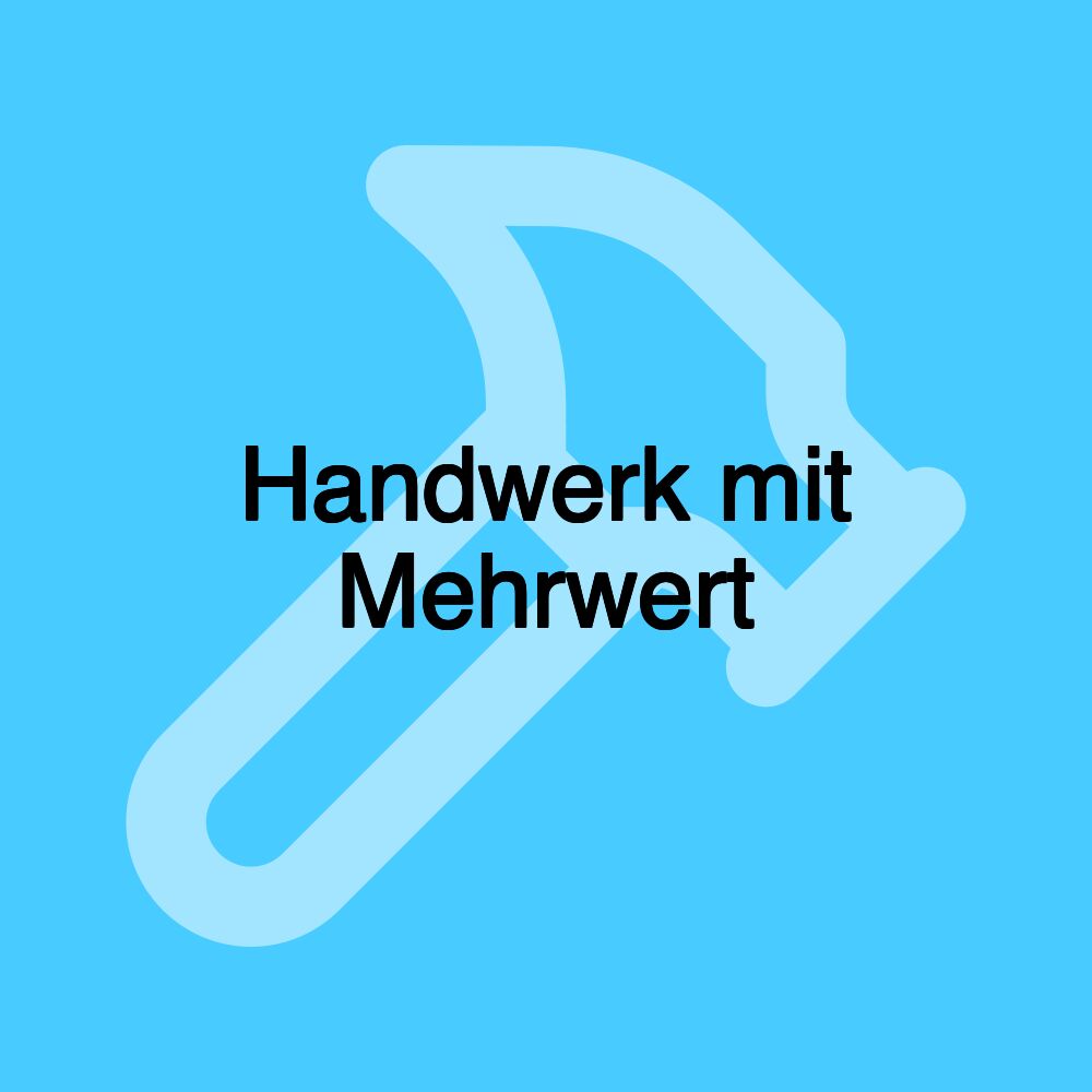 Handwerk mit Mehrwert