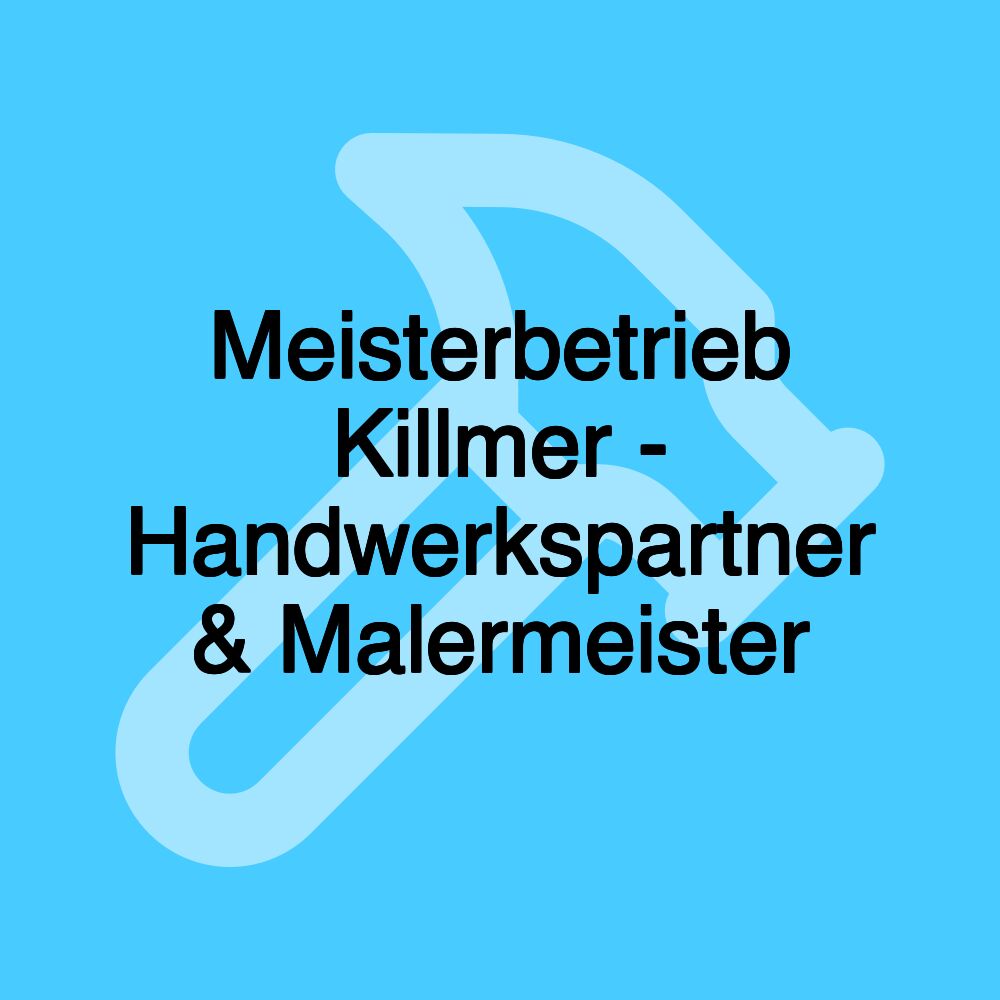 Meisterbetrieb Killmer - Handwerkspartner & Malermeister