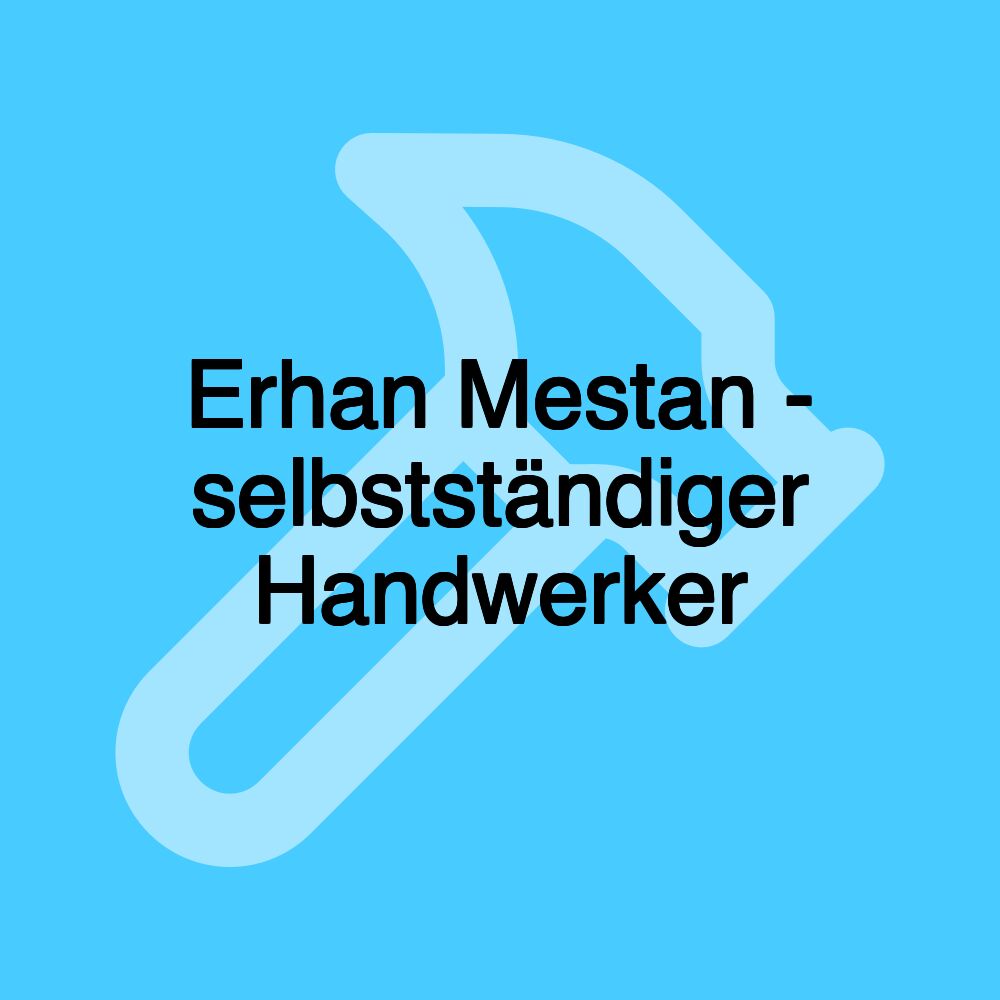 Erhan Mestan - selbstständiger Handwerker