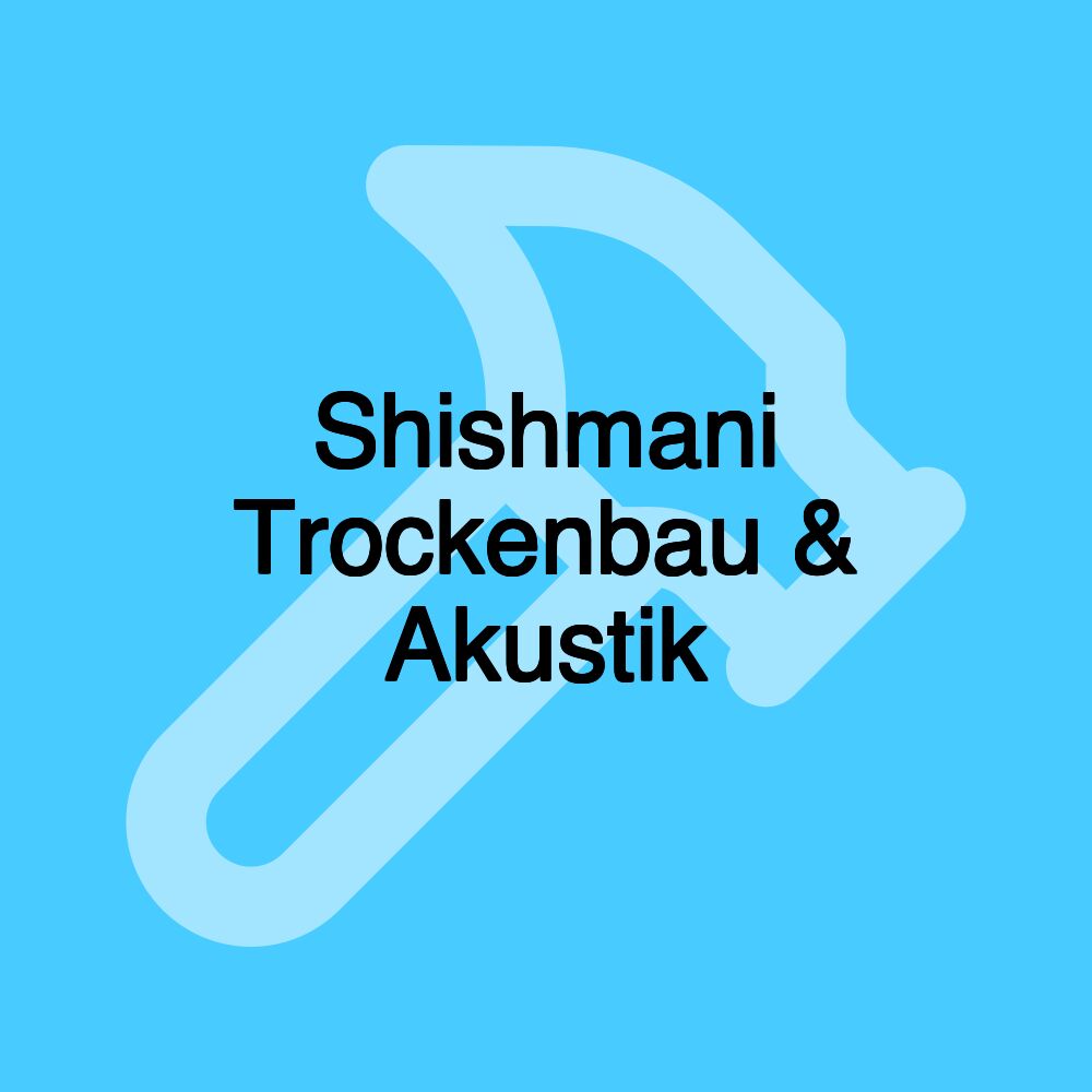 Shishmani Trockenbau & Akustik