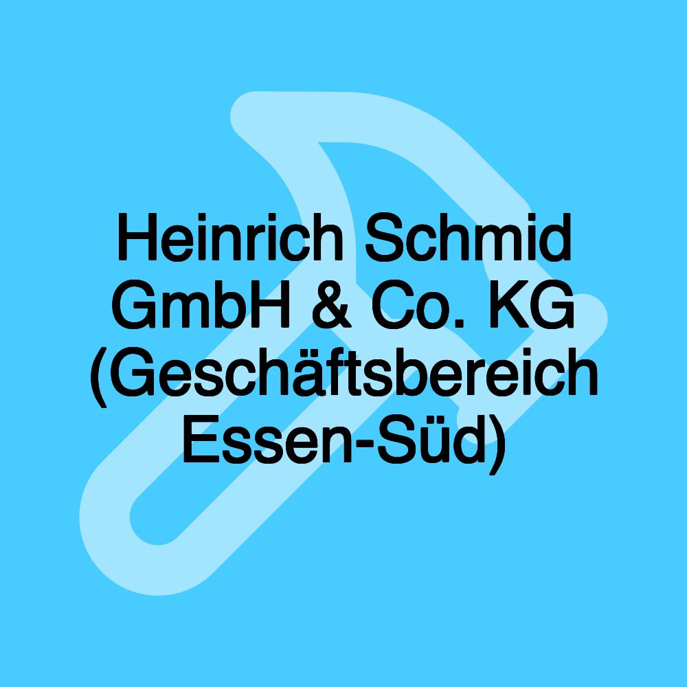 Heinrich Schmid GmbH & Co. KG (Geschäftsbereich Essen-Süd)