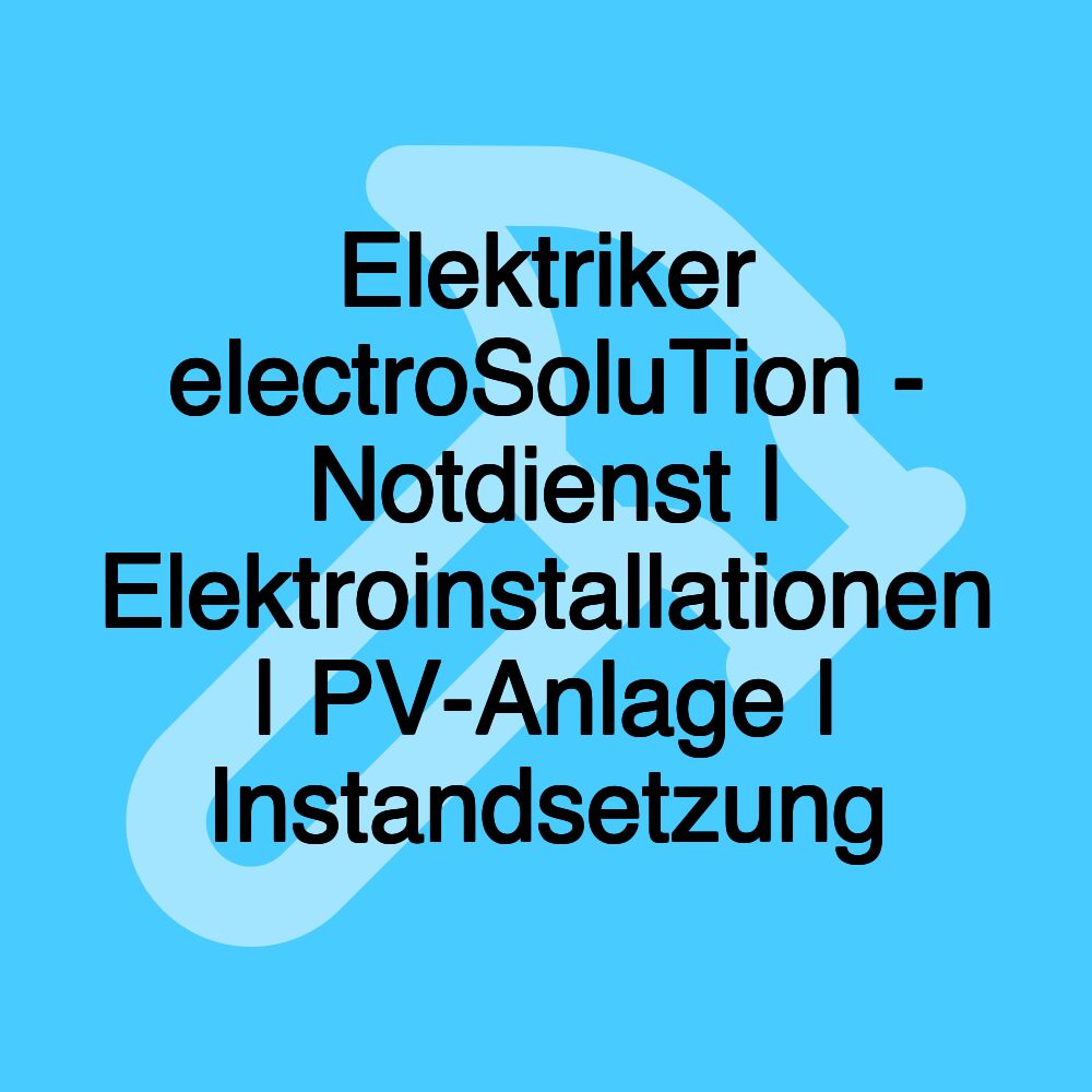 Elektriker electroSoluTion - Notdienst | Elektroinstallationen | PV-Anlage | Instandsetzung