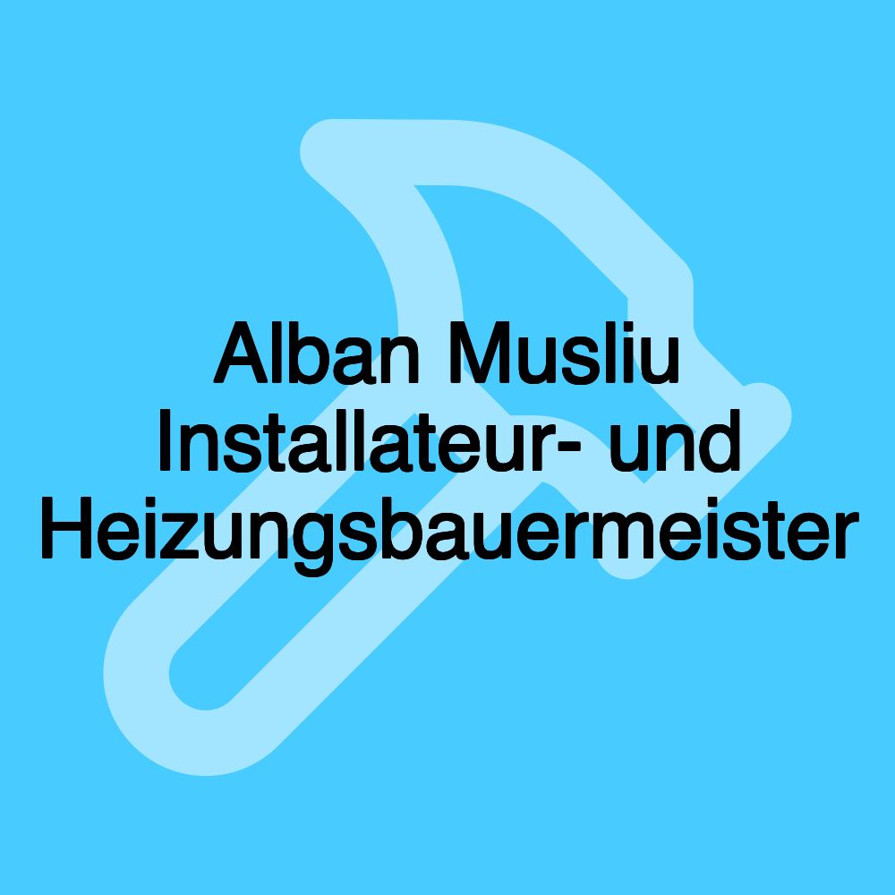 Alban Musliu Installateur- und Heizungsbauermeister