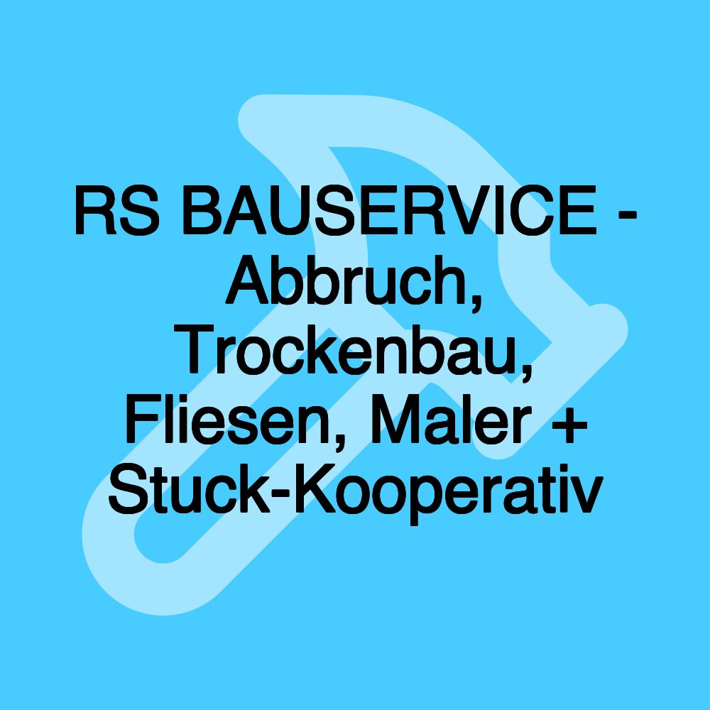 RS BAUSERVICE - Abbruch, Trockenbau, Fliesen, Maler + Stuck-Kooperativ