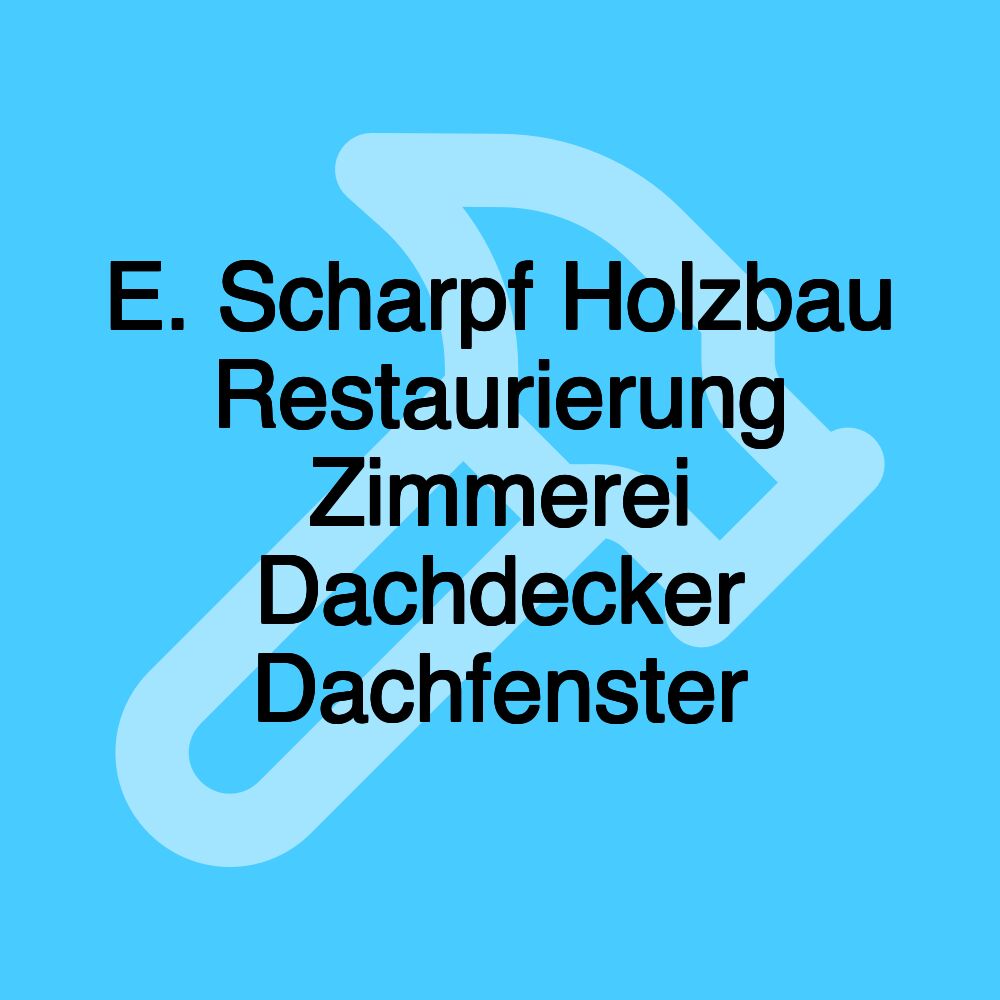 E. Scharpf Holzbau Restaurierung Zimmerei Dachdecker Dachfenster