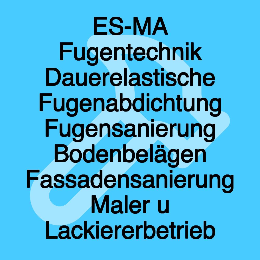 ES-MA Fugentechnik Dauerelastische Fugenabdichtung Fugensanierung Bodenbelägen Fassadensanierung Maler u Lackiererbetrieb