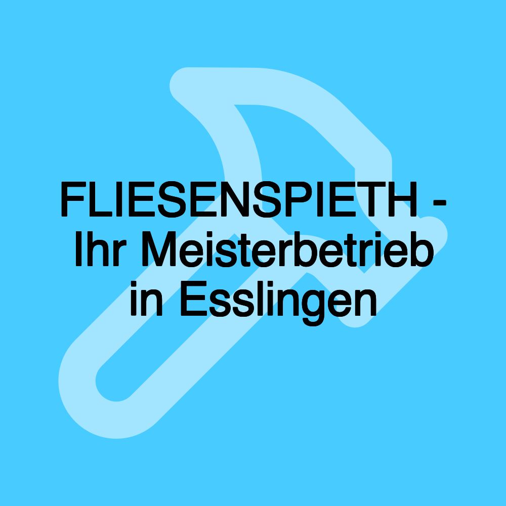 FLIESENSPIETH - Ihr Meisterbetrieb in Esslingen