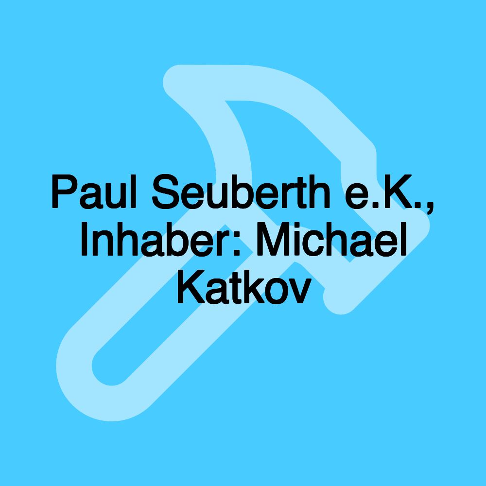 Paul Seuberth e.K., Inhaber: Michael Katkov