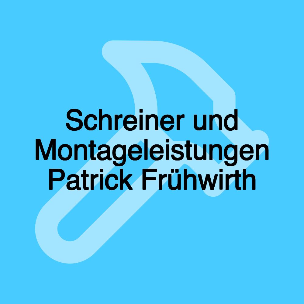 Schreiner und Montageleistungen Patrick Frühwirth