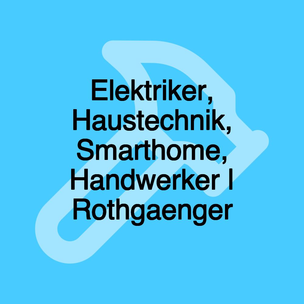 Elektriker, Haustechnik, Smarthome, Handwerker | Rothgaenger