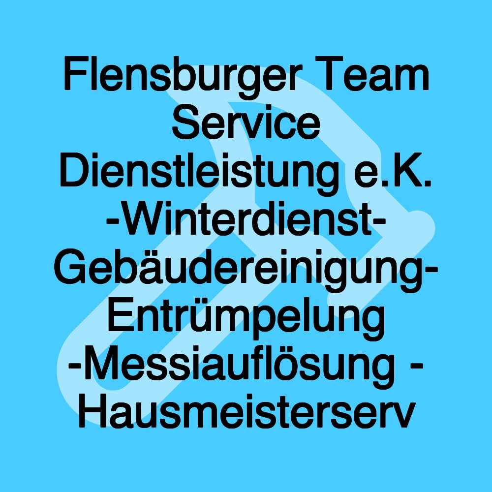 Flensburger Team Service Dienstleistung e.K. -Winterdienst- Gebäudereinigung- Entrümpelung -Messiauflösung - Hausmeisterserv