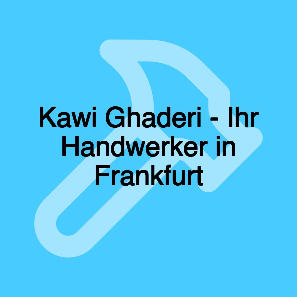 Kawi Ghaderi - Ihr Handwerker in Frankfurt