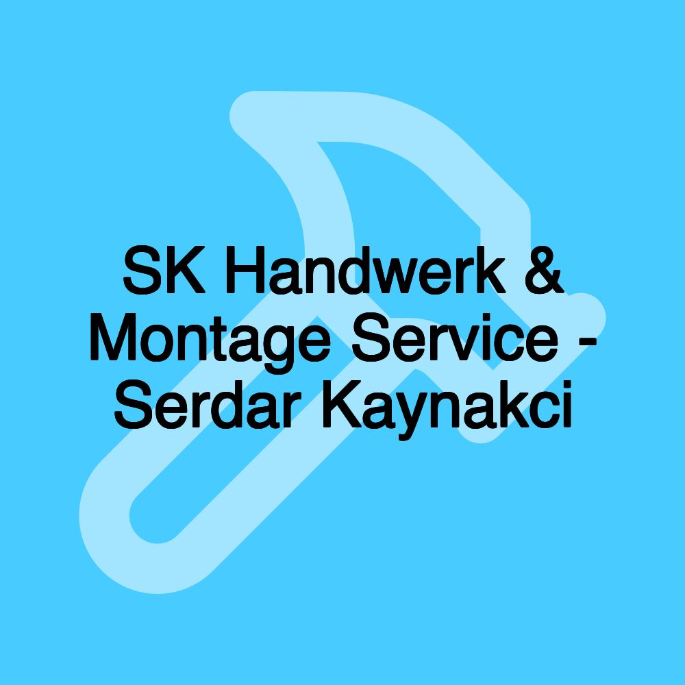 SK Handwerk & Montage Service - Serdar Kaynakci