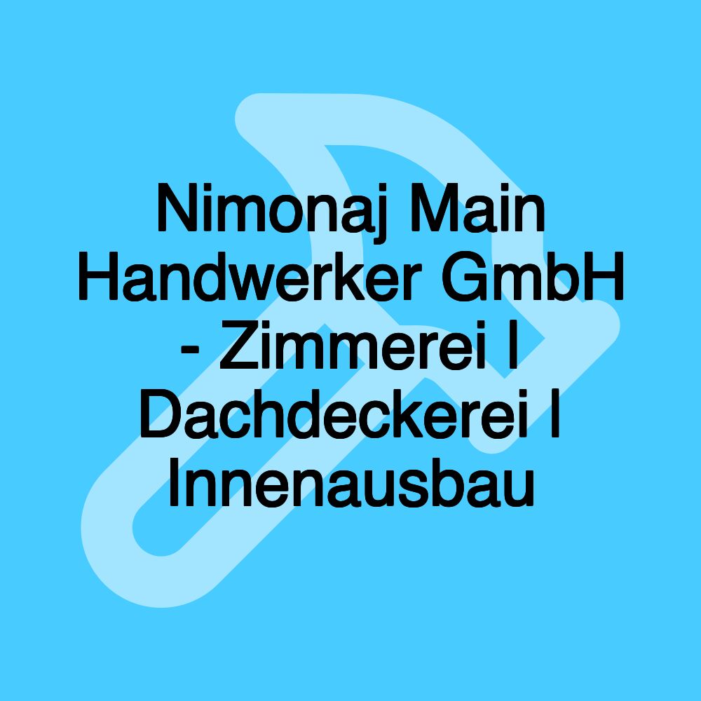 Nimonaj Main Handwerker GmbH - Zimmerei | Dachdeckerei | Innenausbau