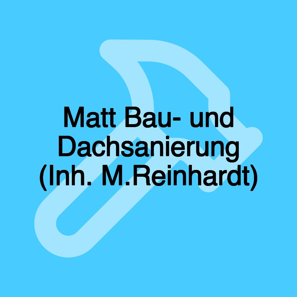 Matt Bau- und Dachsanierung (Inh. M.Reinhardt)