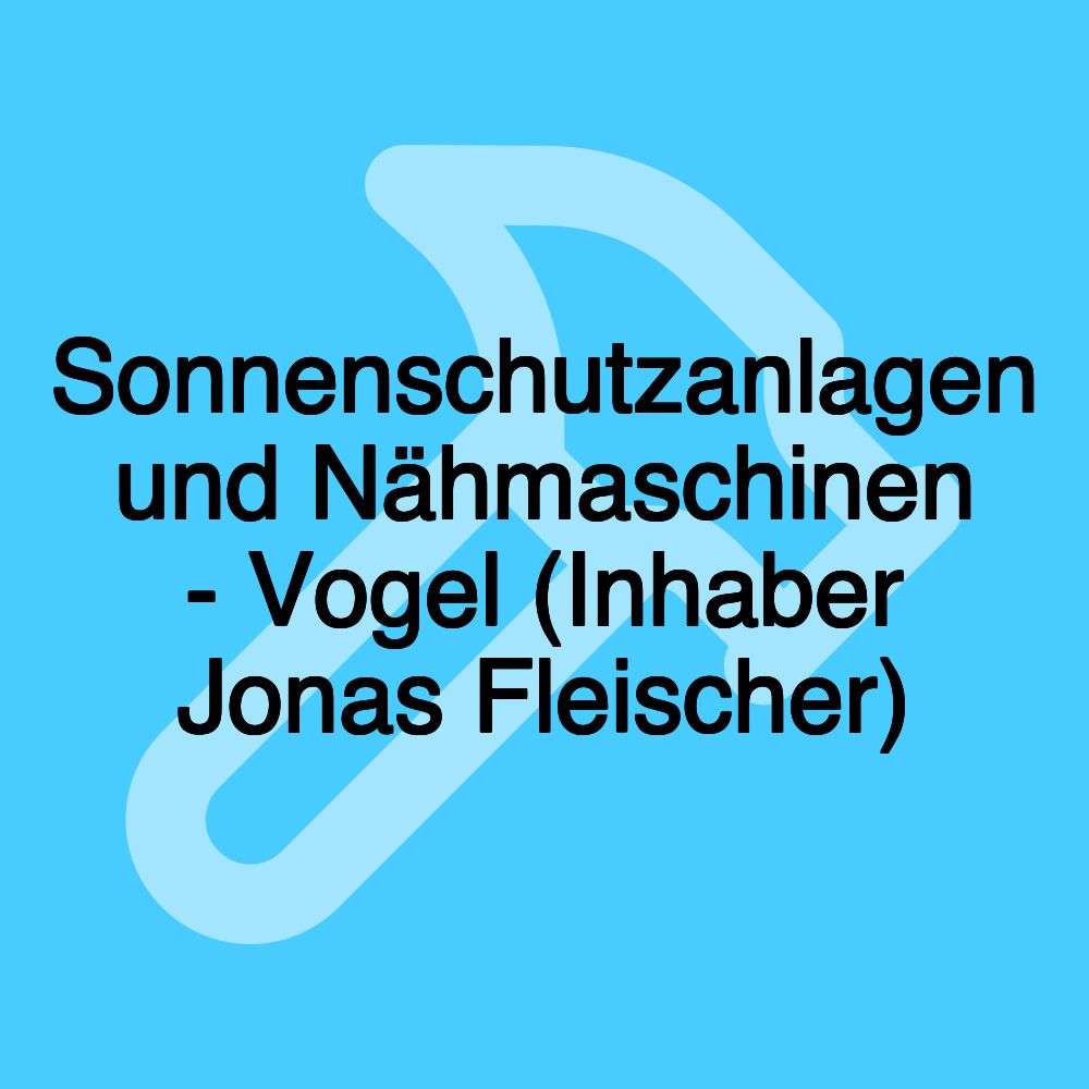 Sonnenschutzanlagen und Nähmaschinen - Vogel (Inhaber Jonas Fleischer)