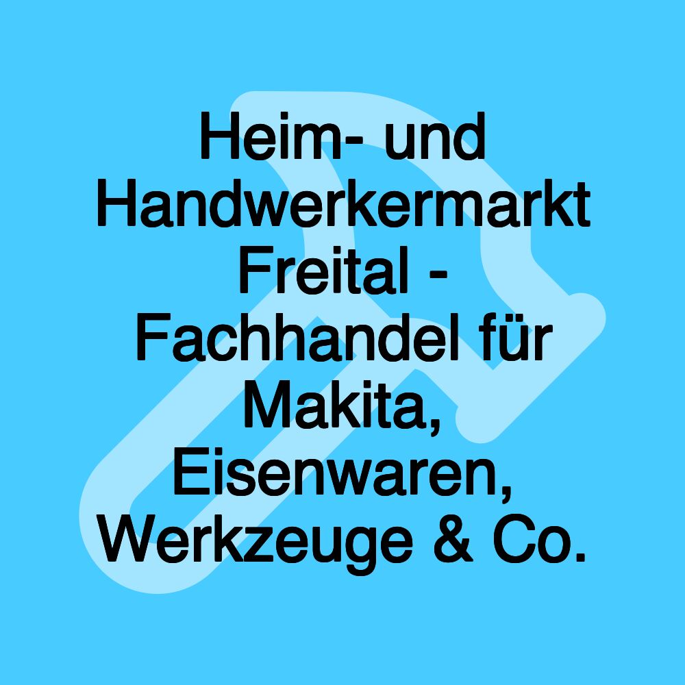 Heim- und Handwerkermarkt Freital - Fachhandel für Makita, Eisenwaren, Werkzeuge & Co.