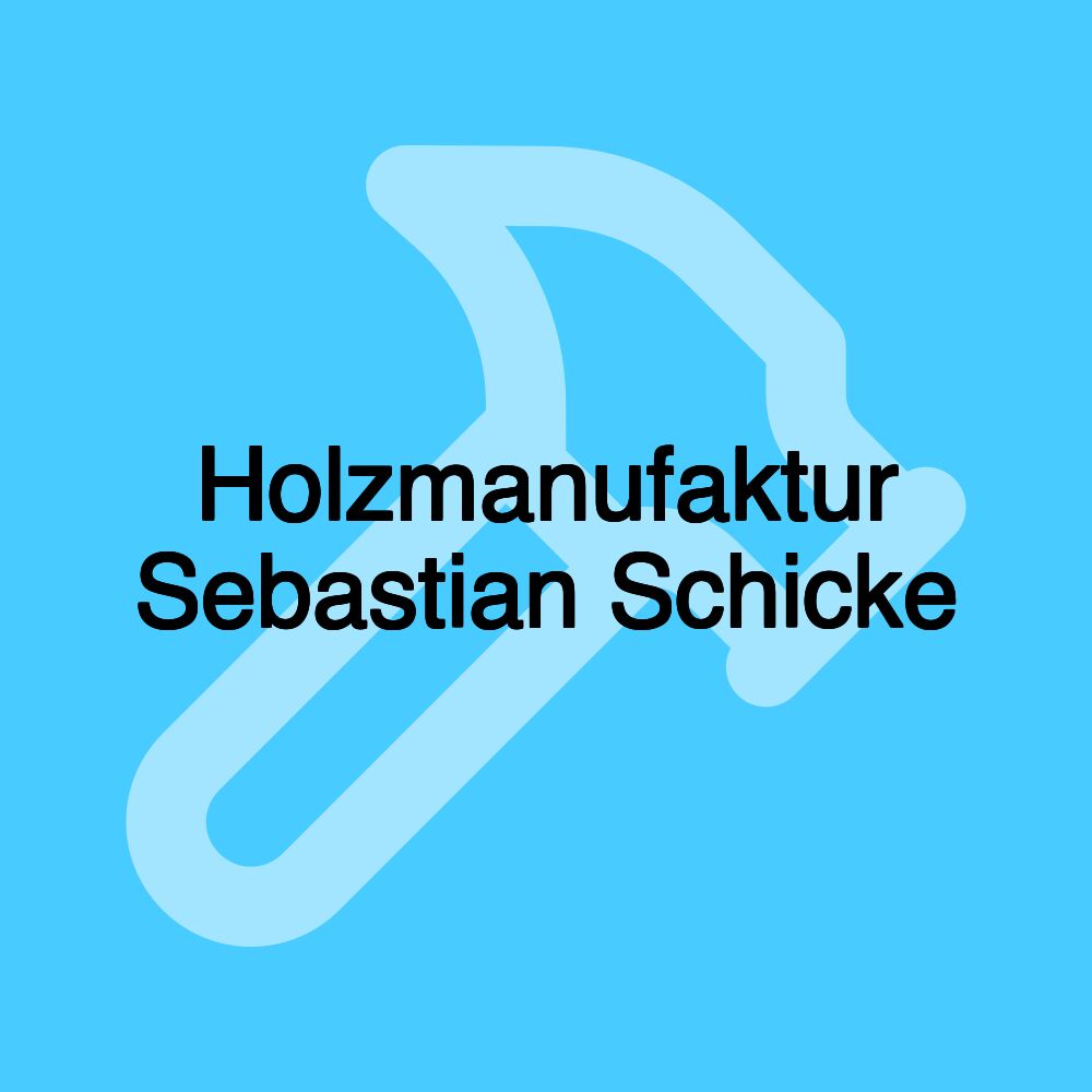 Holzmanufaktur Sebastian Schicke