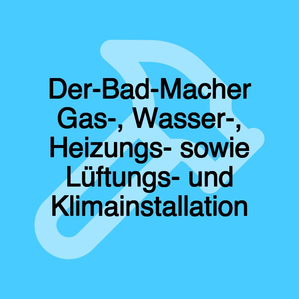 Der-Bad-Macher Gas-, Wasser-, Heizungs- sowie Lüftungs- und Klimainstallation